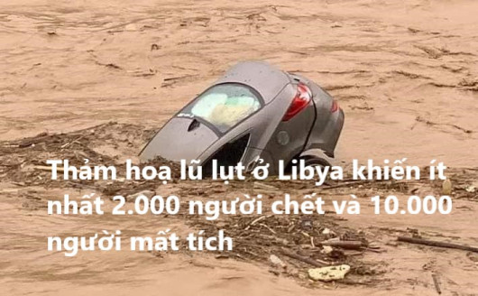 Thảm hoạ lũ lụt ở Libya khiến ít nhất 2.000 người chết và 10.000 người mất tích