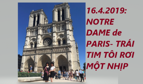 CUỐI NGÀY 16.4.2019: NOTRE DAME de PARIS- TRÁI TIM TÔI RƠI MỘT NHỊP