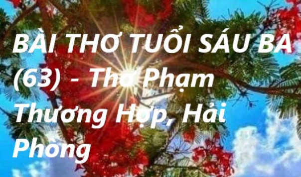 BÀI THƠ TUỔI SÁU BA (63) - Thơ Phạm Thương Hợp, Hải Phòng