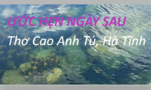 ƯỚC HẸN NGÀY SAU - Thơ Cao Anh Tú, Hà Tĩnh