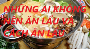 NHỮNG AI KHÔNG NÊN ĂN LẨU VÀ CÁCH ĂN LẨU