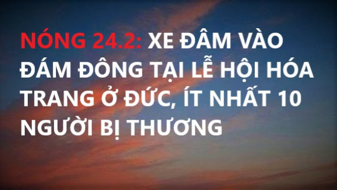 TIN NÓNG 24.2: XE ĐÂM VÀO ĐÁM ĐÔNG TẠI LỄ HỘI HÓA TRANG Ở ĐỨC, ÍT NHẤT 10 NGƯỜI BỊ THƯƠNG