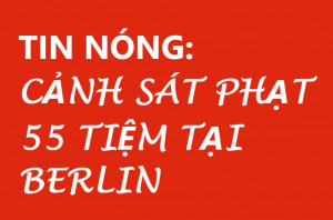 TIN NÓNG: CẢNH SÁT PHẠT 55 TIỆM TẠI BERLIN 