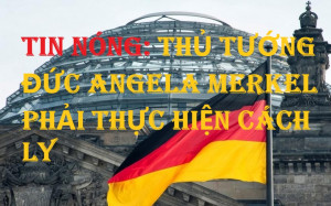 TIN NÓNG: THỦ TƯỚNG ANGELA MERKEL PHẢI THỰC HIỆN CÁCH LY