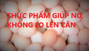 THỰC PHẨM GIÚP NO, KHÔNG LO LÊN CÂN