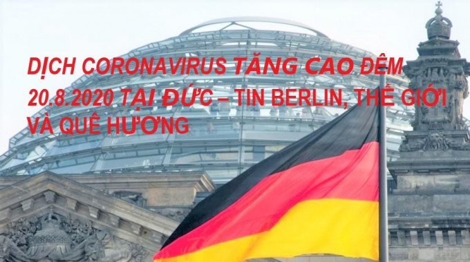 DỊCH CORONAVIRUS TĂNG CAO ĐÊM 20.8.2020 TẠI ĐỨC – TIN BERLIN, THẾ GIỚI VÀ QUÊ HƯƠNG