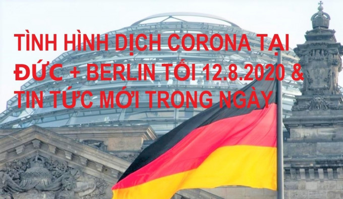 TÌNH HÌNH DỊCH CORONA TẠI ĐỨC + BERLIN TỐI 12.8.2020 & TIN TỨC MỚI TRONG NGÀY