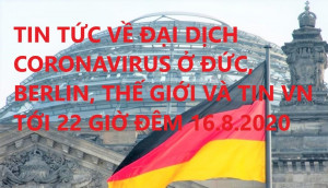 TIN TỨC VỀ ĐẠI DỊCH CORONAVIRUS Ở ĐỨC, BERLIN, THẾ GIỚI VÀ TIN VN TỚI 22 GIỜ ĐÊM 16.8.2020