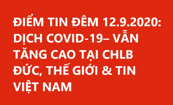 ĐIỂM TIN ĐÊM 12.9.2020: DỊCH COVID-19– VẪN TĂNG CAO TẠI CHLB ĐỨC, THẾ GIỚI & TIN VIỆT NAM