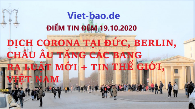 ĐIỂM TIN ĐÊM 19.10.2020: DỊCH CORONA TẠI ĐỨC, BERLIN, CHÂU ÂU TĂNG CAO + CÁC BANG RA LUẬT MỚI + TIN THẾ GIỚI, VIỆT NAM