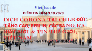 ĐIỂM TIN ĐÊM 9.10.2020: DỊCH CORONA TẠI CHLB ĐỨC TĂNG CAO, BERLIN, CÁC BANG RA LUẬT MỚI & TIN THẾ GIỚI, VIỆT NAM