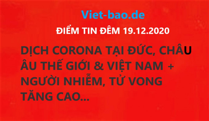 ĐIỂM TIN ĐÊM 19.12.2020: DỊCH CORONA TẠI ĐỨC, CHÂU ÂU THẾ GIỚI & VIỆT NAM + NGƯỜI NHIỄM, TỬ VONG TĂNG CAO...