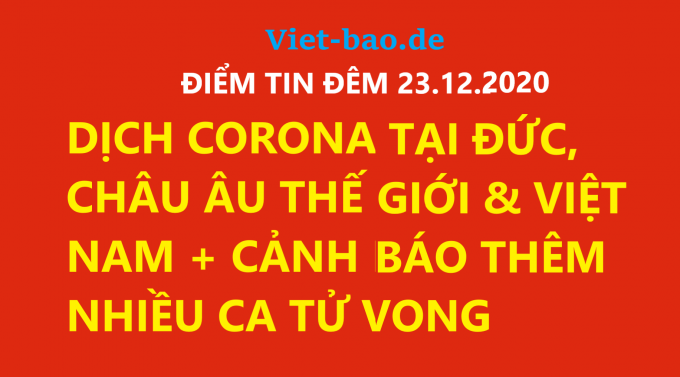 ĐIỂM TIN ĐÊM 23.12.2020: DỊCH CORONA TẠI ĐỨC, CHÂU ÂU THẾ GIỚI & VIỆT NAM + CẢNH BÁO THÊM NHIỀU CA TỬ VONG