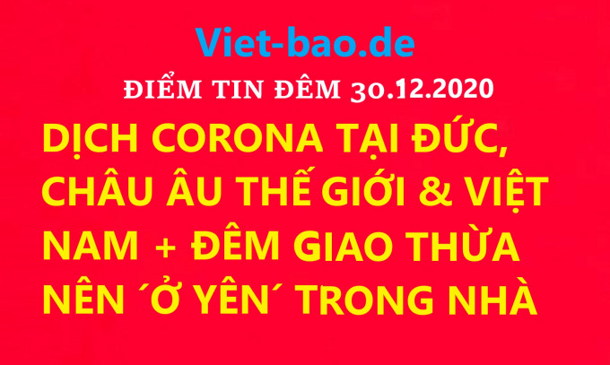 ĐIỂM TIN ĐÊM 30.12.2020: DỊCH CORONA TẠI ĐỨC, CHÂU ÂU THẾ GIỚI & VIỆT NAM + ĐÊM GIAO THỪA NÊN ´Ở YÊN´ TRONG NHÀ...