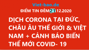 ĐIỂM TIN ĐÊM 21.12.2020: DỊCH CORONA TẠI ĐỨC, CHÂU ÂU THẾ GIỚI & VIỆT NAM + CẢNH BÁO BIẾN THỂ MỚI COVID-19 