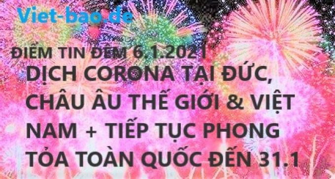 ĐIỂM TIN ĐÊM 6.1.2021: DỊCH CORONA TẠI ĐỨC, CHÂU ÂU THẾ GIỚI & VIỆT NAM + TIẾP TỤC PHONG TỎA TOÀN QUỐC ĐẾN 31.1