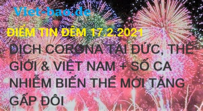 ĐIỂM TIN ĐÊM 17.2.2021: DỊCH CORONA TẠI ĐỨC, THẾ GIỚI & VIỆT NAM + SỐ CA NHIỄM BIẾN THỂ MỚI TĂNG GẤP ĐÔI 