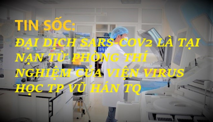 TIN SỐC: ĐẠI DỊCH SARS-COV2 LÀ TẠI NẠN TỪ PHÒNG THÍ NGHIỆM CỦA VIỆN VIRUS HỌC TP VŨ HÁN TQ