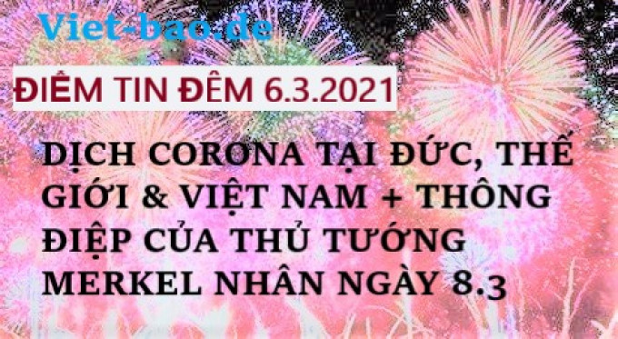ĐIỂM TIN ĐÊM 6.3.2021: DỊCH CORONA TẠI ĐỨC, THẾ GIỚI & VIỆT NAM + THÔNG ĐIỆP CỦA THỦ TƯỚNG MERKEL NHÂN NGÀY 8.3