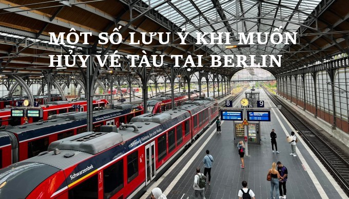 MỘT SỐ LƯU Ý KHI MUỐN HỦY VÉ TÀU TẠI BERLIN