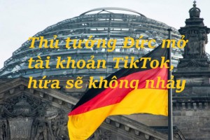 Thủ tướng Đức mở tài khoản TikTok, hứa sẽ không nhảy