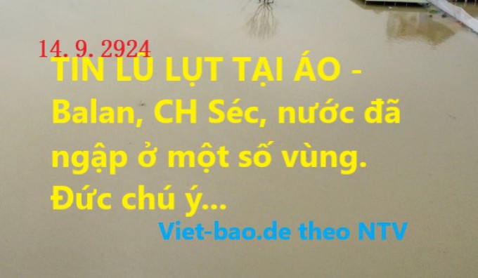 TIN LŨ LỤT TẠI ÁO- Balan, CH Séc, nước đã ngập ở một số vùng. Đức chú ý...