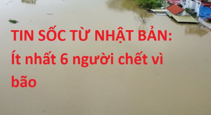 TIN SỐC TỪ NHẬT BẢN: Ít nhất 6 người chết vì bão