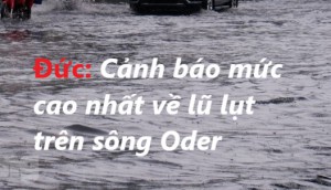 Đức: Cảnh báo mức cao nhất về lũ lụt trên sông Oder