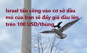 Israel tấn công vào cơ sở dầu mỏ của Iran sẽ đẩy giá dầu lên trên 100 USD/thùng